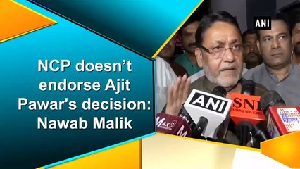NCP doesn’t endorse Ajit Pawar's decision Nawab Malik