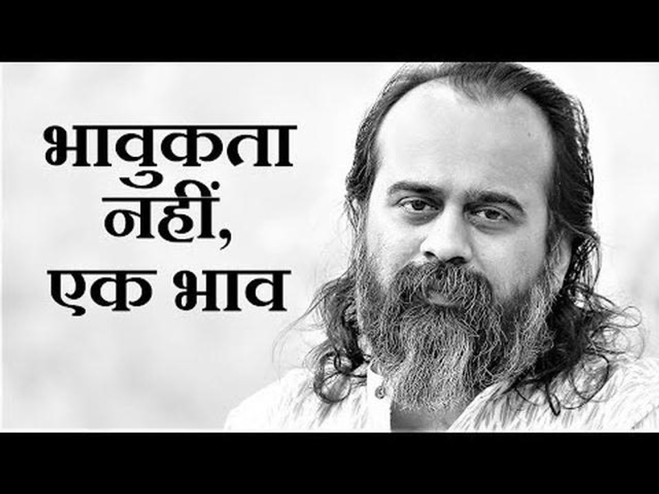 एक भाव में जीयो, भावुक होकर पचास भावनाएँ मत रखो...