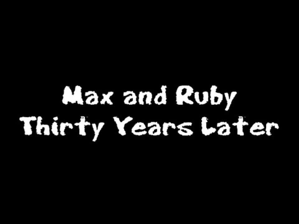 Max and Ruby : 30 Years Later