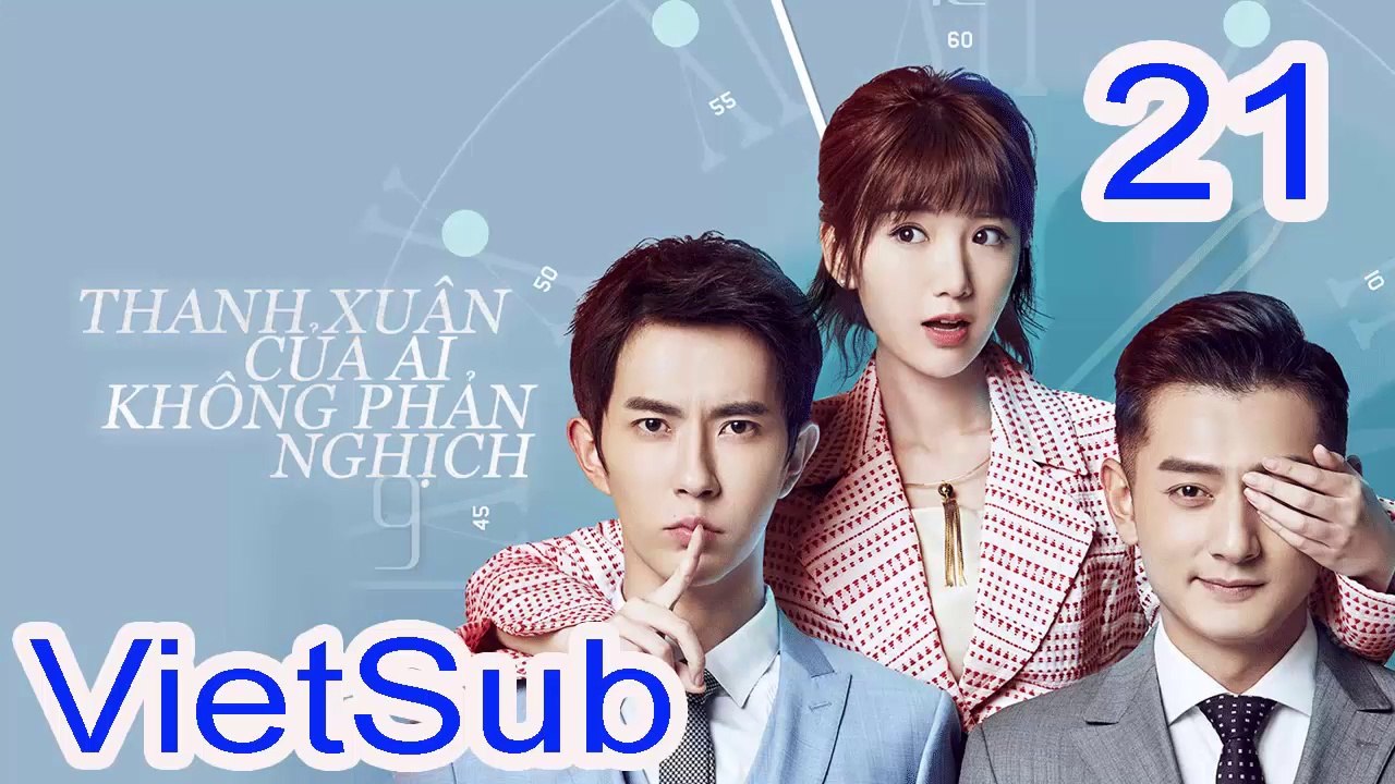 Thanh Xuân Của Ai Không Phản Nghịch VietSub Tập 21 - Who's not Rebellious Youth