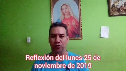 Reflexión del lunes 25 de noviembre del 2019