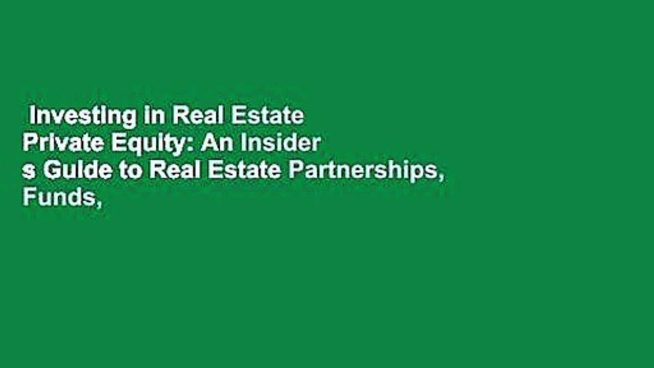 Investing in Real Estate Private Equity An Insider s Guide to Real