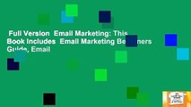 Full Version  Email Marketing: This Book Includes  Email Marketing Beginners Guide, Email