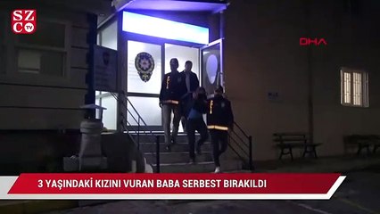 Üç yaşındaki kızını vuran baba serbest bırakıldı