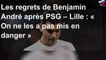 Les regrets de Benjamin André après PSG – Lille : « On ne les a pas mis en danger »