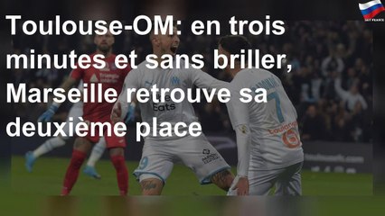 Toulouse-OM: en trois minutes et sans briller, Marseille retrouve sa deuxième place