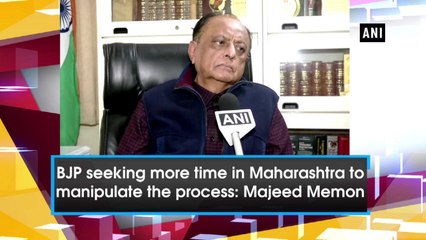 BJP seeking more time in Maharashtra to manipulate the process Majeed Memon
