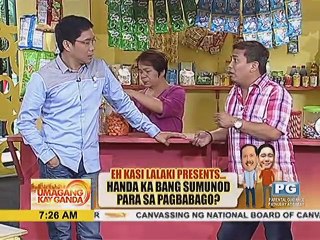 Eh Kasi Lalaki presents Handa ka bang sumunod para sa pagbabago?