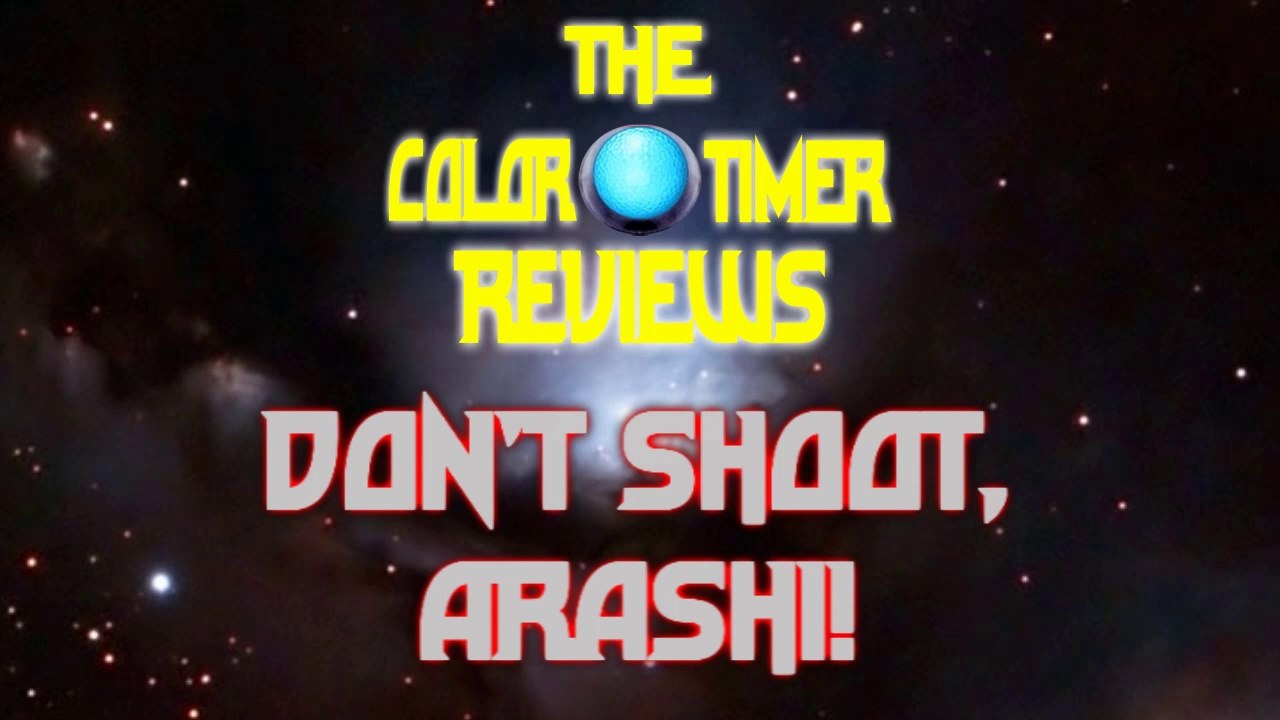 The Color Timer Reviews - Don't shoot, Arashi!