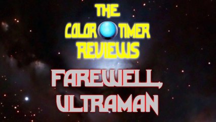 The Color Timer Reviews - Farewell, Ultraman