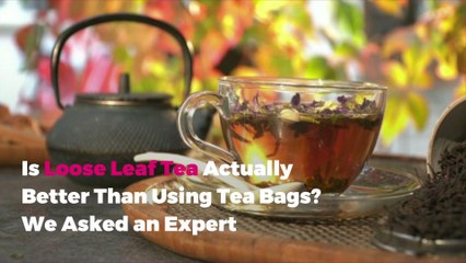 Is Loose Leaf Tea Actually Better Than Using Tea Bags? We Asked an Expert