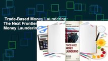 Trade-Based Money Laundering: The Next Frontier in International Money Laundering Enforcement