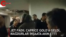 Jet Fadıl Caprice Gold'a geldi, mağdurlar inşaata akın etti