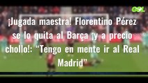 ¡Jugada maestra! Florentino Pérez se lo quita al Barça ¡y a precio chollo!: “Tengo en mente ir al Real Madrid”