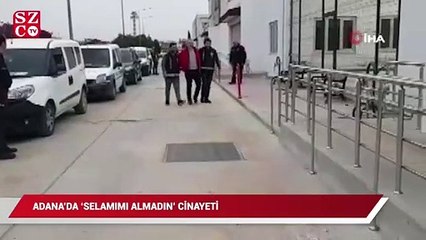 Adana’da ‘selamımı almadın’ cinayeti!