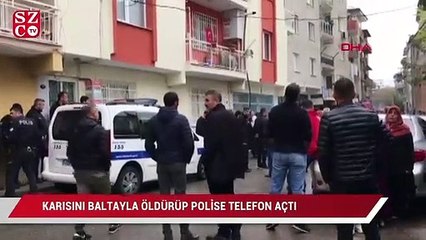 Karısını baltayla öldürüp polise teleffon açtı