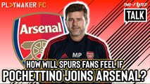 Two-Footed Talk | Tottenham fan gives surprising response to prospect of Pochettino at Arsenal