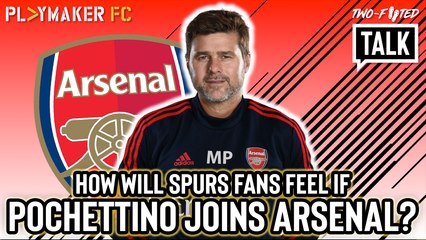 Two-Footed Talk | Tottenham fan gives surprising response to prospect of Pochettino at Arsenal