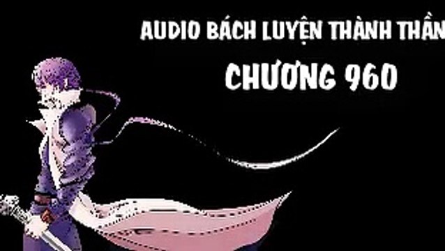 Audio - bách luyện thành thần - chương 960