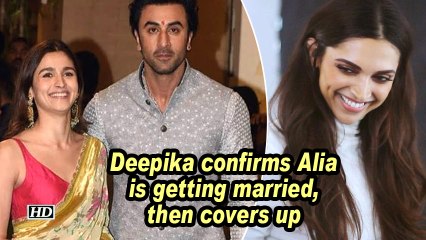 Deepika confirms Alia is getting married, then covers up