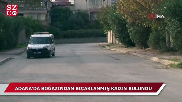 Adana'da boğazından bıçaklanmış kadın bulundu