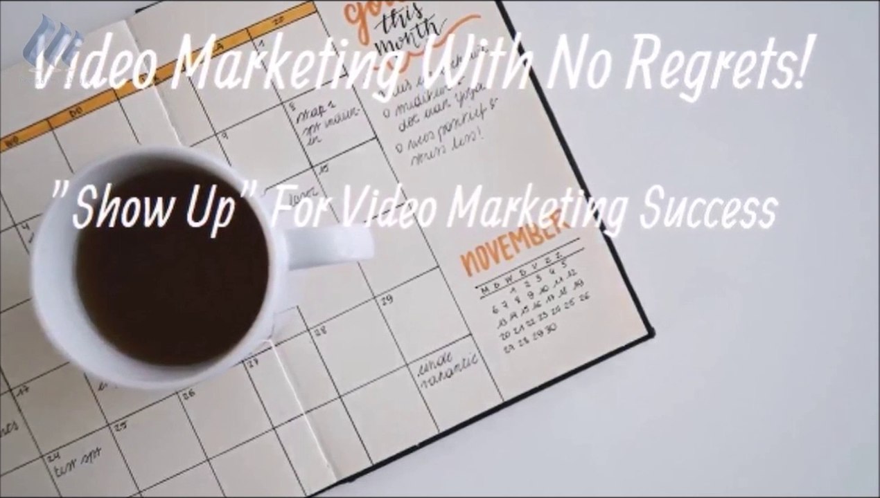 Video Marketing With No Regrets! Show Up For Video Marketing Success