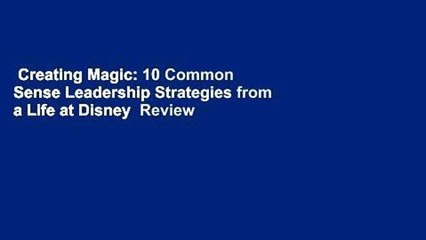 Creating Magic: 10 Common Sense Leadership Strategies from a Life at Disney  Review