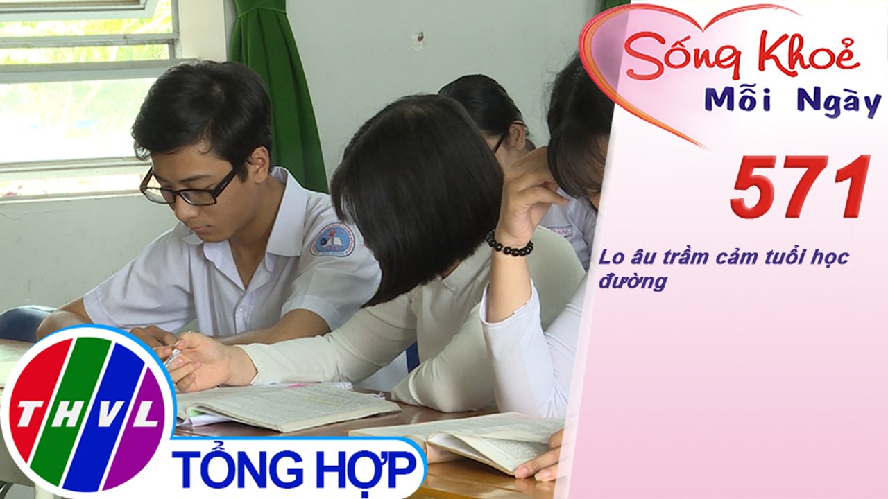 Lo âu trầm cảm tuổi học đường | Sống khỏe mỗi ngày - Kỳ 571