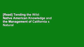 [Read] Tending the Wild: Native American Knowledge and the Management of California s Natural