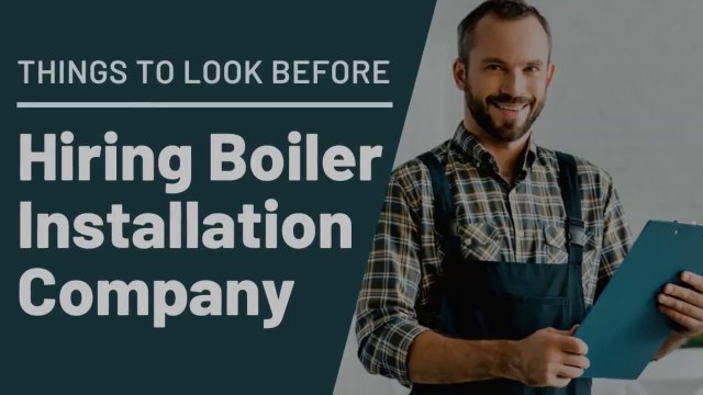 Things to Look Before Hiring Boiler Installation Company