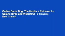 Online Game Dog: The Hunter s Retriever for Upland Birds and Waterfowl : a Concise New Trainin