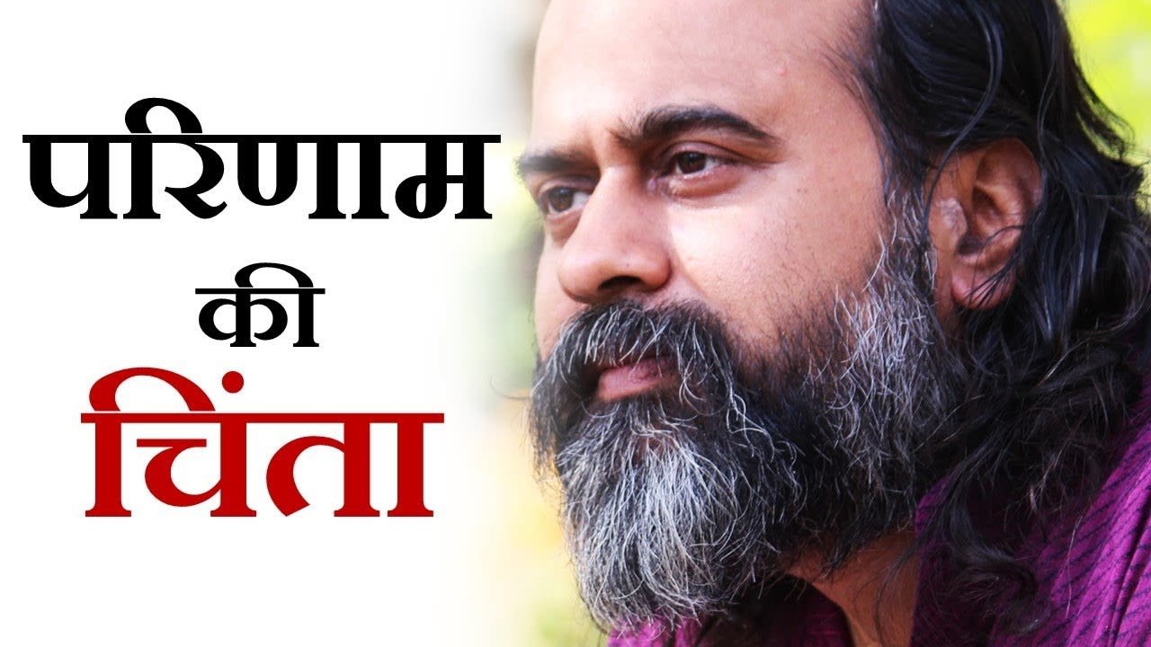 परिणाम की चिंता ना कीजिये, कर्म कीजिये || आचार्...