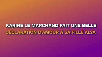 Karine Le Marchand fait une magnifique déclaration d’amour à sa fille Alya