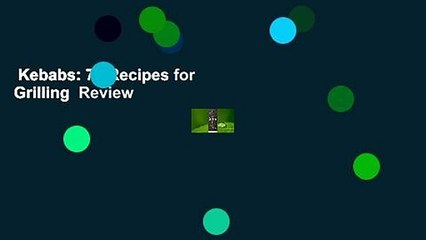 Kebabs: 75 Recipes for Grilling  Review