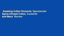 Amazing Indian Desserts: Spectacular Spice-Infused Cakes, Custards and More  Review