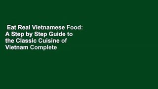 Eat Real Vietnamese Food: A Step by Step Guide to the Classic Cuisine of Vietnam Complete