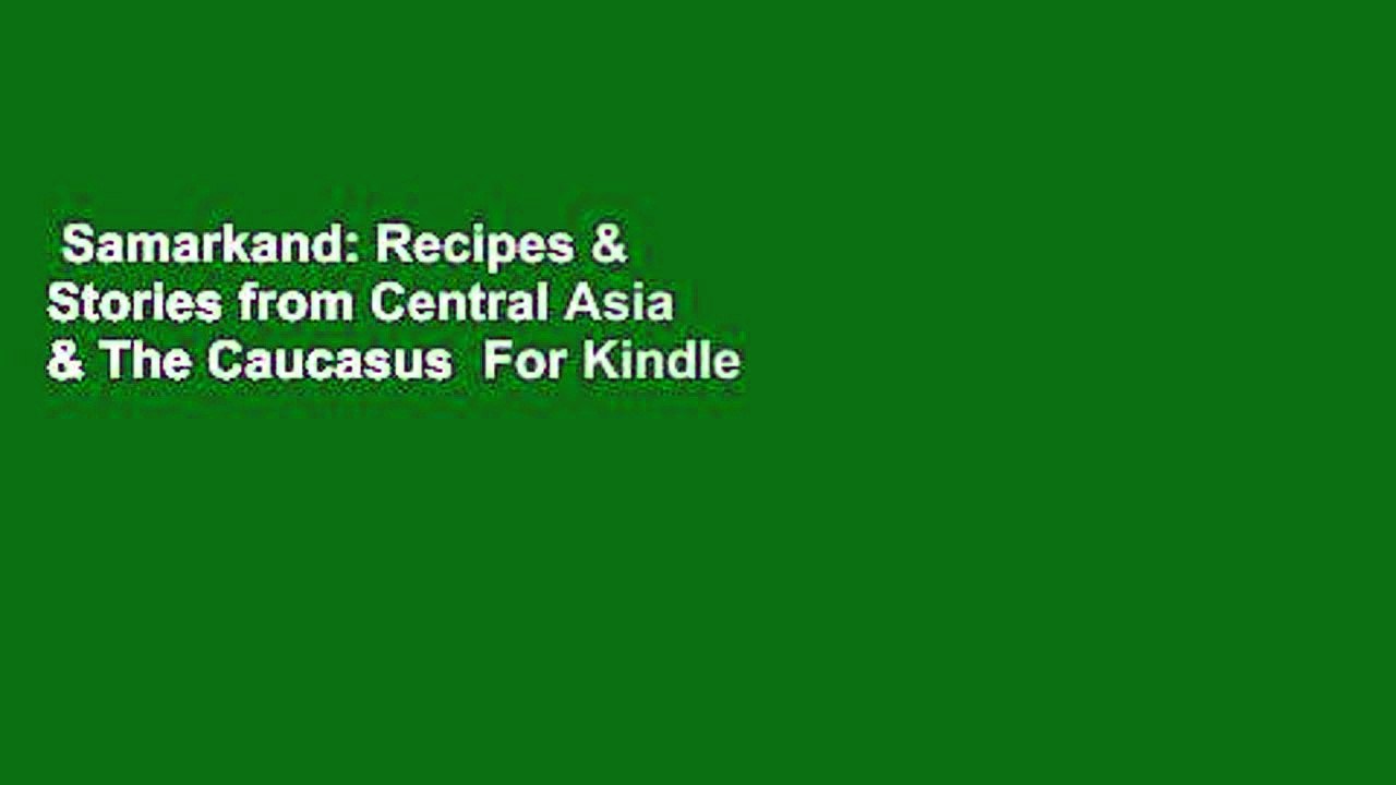 Samarkand: Recipes & Stories from Central Asia & The Caucasus  For Kindle