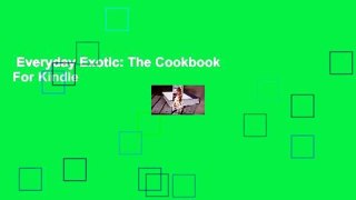 Everyday Exotic: The Cookbook  For Kindle