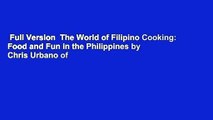 Full Version  The World of Filipino Cooking: Food and Fun in the Philippines by Chris Urbano of