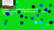 Full E-book Give Me Mountains for My Horses: Journeys of a Backcountry Horseman  For Online