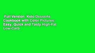 Full Version  Keto Desserts Cookbook with Color Pictures: Easy, Quick and Tasty High-Fat Low-Carb