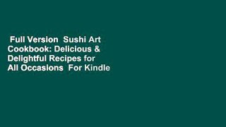 Full Version  Sushi Art Cookbook: Delicious & Delightful Recipes for All Occasions  For Kindle