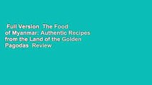 Full Version  The Food of Myanmar: Authentic Recipes from the Land of the Golden Pagodas  Review