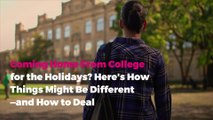 Coming Home From College for the Holidays? Here's How Things Might Be Different—and How to Deal