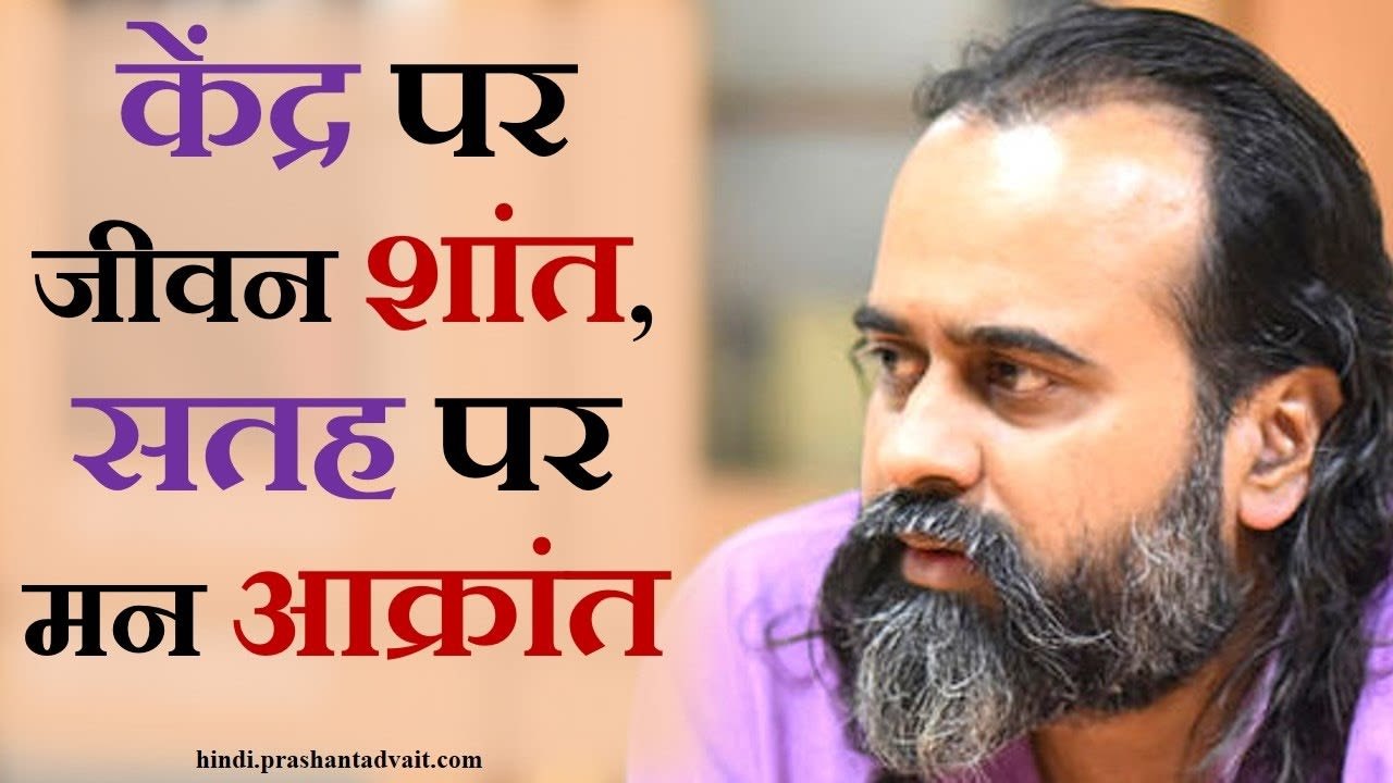 केंद्र पर है जीवन शांत, सतह पर रहे तो मन आक्रां...