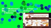 [Read] Mushrooming Without Fear: The Beginner s Guide to Collecting Safe and Delicious Mushrooms