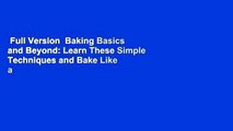 Full Version  Baking Basics and Beyond: Learn These Simple Techniques and Bake Like a Pro  For