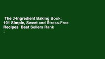 The 3-Ingredient Baking Book: 101 Simple, Sweet and Stress-Free Recipes  Best Sellers Rank : #3