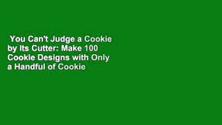 You Can't Judge a Cookie by Its Cutter: Make 100 Cookie Designs with Only a Handful of Cookie