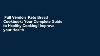 Full Version  Keto Bread Cookbook: Your Complete Guide to Healthy Cooking! Improve your Health